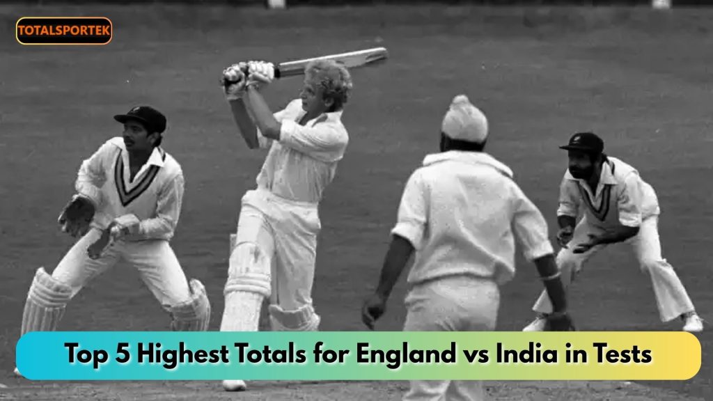 Highest Totals for England vs India in Tests
